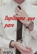 Portada del libro "Suplícame que pare "