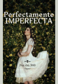 Portada del libro "Perfectamente imperfecta [terminada]"