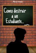 Portada del libro "Como destruir a un estudiante "