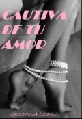 Portada del libro "Cautiva De Tu Amor"