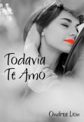 Portada del libro "Todavía Te Amo (completo)"