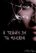 Portada del libro "A traves de tu mirada [completo]"