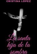 Portada del libro "La Santa Hija De La Sombra"