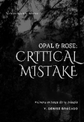 Portada del libro "Opal & Rose: Critical Mistake // #o&r1"