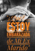 Portada del libro " “¿que?.... Estoy embarazada de mi ex marido"."