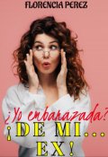 Portada del libro "¿yo embarazada? ¡de mi... Ex!"