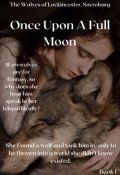 Book cover "Once Upon A Full Moon ~ Book 1 of The Wolves of Lockincester"