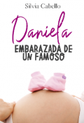 Portada del libro "Daniela Embarazada De Un Famoso [corrigiendo]"