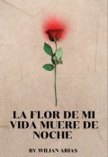 Portada del libro "La Flor De Mi Vida Muere De Noche"