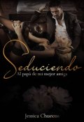 Portada del libro "Seduciendo al papá de mi mejor amiga"