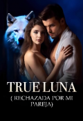 Portada del libro "True Luna (rechazada por mi pareja)"