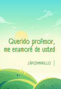 Portada del libro "Querido Profesor, Me EnamorÉ De Usted. "