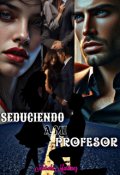 Portada del libro "Seduciendo A Mi Profesor"