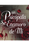 Portada del libro "Un Psicópata Se Enamoro de Mi"