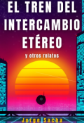 Portada del libro "El Tren del Intercambio Etéreo y otros relatos"