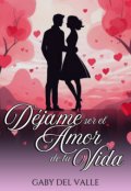 Portada del libro "Déjame ser el amor de tu vida"