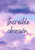 Portada del libro "Increíble obsesión "