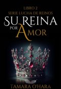 Portada del libro "Su reina por amor《libro #2 Lucha de reinos》"