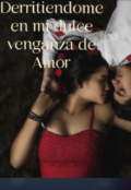 Portada del libro "Derritiendome en mi dulce Venganza de Amor"