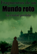 Portada del libro "Fragmentos de un Mundo Roto - La Ciudad Perdida"