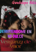 Portada del libro "Derritiendome en mi dulce Venganza de Amor"