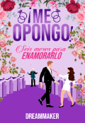 Portada del libro "¡ Me Opongo ! Seis meses para Enamorarlo"