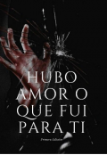 Portada del libro "Hubo Amor O Que Fui Para Ti"