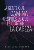 Portada del libro "La gente que camina despu&eacute;s de que le cortan la cabeza"