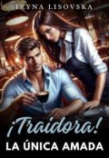 Portada del libro "¡ Traidora ! La única amada"