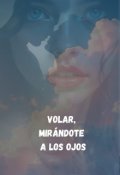 Portada del libro "Volar, mirándote a los ojos"