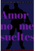 Portada del libro "Amor no me sueltes"