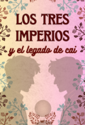 Portada del libro "Los Tres Imperios Y El Legado De Cai"
