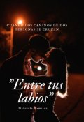 Portada del libro ""Entre tus labios" [saga N°1]"