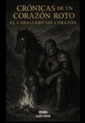 Portada del libro "Crónicas de un Corazón Roto: El Caballero Sin Corazón"