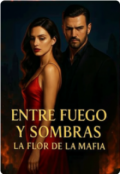 Portada del libro "Título: Entre Fuego y Sombras: La Flor de la Mafia"