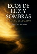 Portada del libro "Ecos De Luz Y Sombras   El Camino Al Destino"