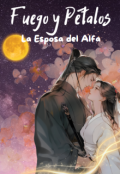 Portada del libro "Fuego y Pétalos : La Esposa del Alfa"
