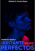 Portada del libro "Irritantemente perfectos ( perfecto idiota 1)"