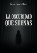 Portada del libro "La Oscuridad Que Sueñas"