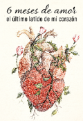 Portada del libro "6 meses de amor el último latido de mi corazón "