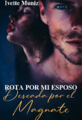 Portada del libro "Rota por mi esposo, deseada por el magnate"