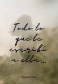Portada del libro "Todo lo que le escrib&iacute; a ella..."