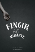 Portada del libro "Fingir No Mirarte"