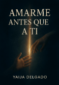 Portada del libro "Amarme Antes Que A Ti "