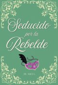 Portada del libro "Seducido por la rebelde (en edici&oacute;n)"