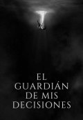 Portada del libro "El guardi&aacute;n de mis decisiones"