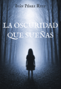 Portada del libro "La Oscuridad Que Sue&ntilde;as"
