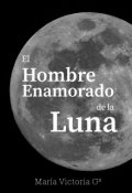 Portada del libro "El Hombre Enamorado de la Luna"