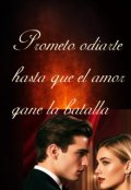 Portada del libro "Prometo odiarte hasta que el amor gane la batalla "