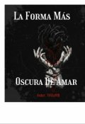 Portada del libro "La Forma M&aacute;s Oscura De Amar "